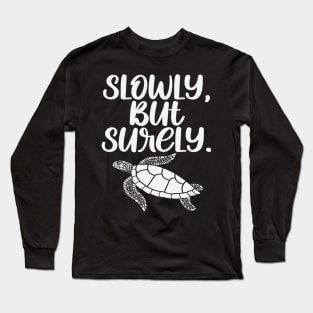 Slowly But Surely - Cute Turtle Gift Long Sleeve T-Shirt